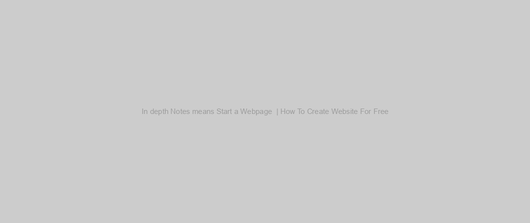 In depth Notes means Start a Webpage  | How To Create Website For Free